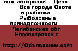 нож авторский  › Цена ­ 3 000 - Все города Охота и рыбалка » Рыболовные принадлежности   . Челябинская обл.,Нязепетровск г.